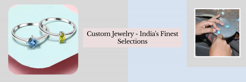 Approach To Select The Best Place For Custom Jewelry In India ...